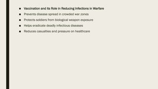 ■ Vaccination and its Role in Reducing Infections in Warfare
■ Prevents disease spread in crowded war zones
■ Protects soldiers from biological weapon exposure
■ Helps eradicate deadly infectious diseases
■ Reduces casualties and pressure on healthcare
 