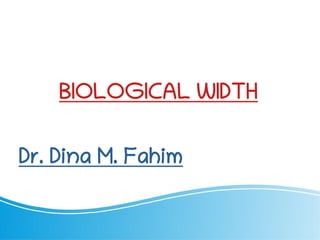 BIOLOGICAL WIDTH
Dr. Dina M. Fahim
 