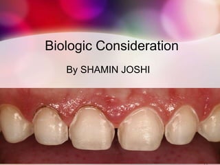 Biologic Consideration
By SHAMIN JOSHI
1
 