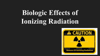 Biologic Effects of
Ionizing Radiation
 