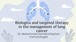 Biologics and targeted therapy
in the management of lung
cancer
Dr. Mohammad Zannatul Rayhan
Pulmonologist
 