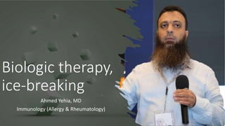 Biologic therapy,
ice-breaking
Ahmed Yehia, MD
Immunology (Allergy & Rheumatology)
 