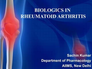 BIOLOGICS IN
RHEUMATOID ARTHRITIS
Sachin Kumar
Department of Pharmacology
AIIMS, New Delhi
 