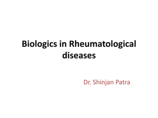 Biologics in Rheumatological
diseases
Dr. Shinjan Patra
 