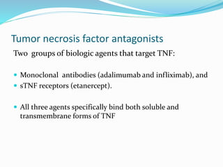 Tumor necrosis factor antagonists 
Two groups of biologic agents that target TNF: 
 Monoclonal antibodies (adalimumab and...