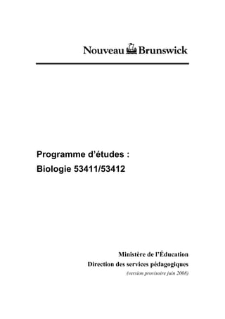Programme d’études :
Biologie 53411/53412
Ministère de l’Éducation
Direction des services pédagogiques
(version provisoire juin 2008)
 