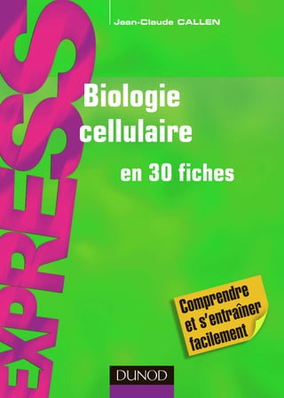 Comprendre
et s’entraîner
facilement
Jean-Claude Callen
Biologie
cellulaire
en 30 fiches			eeeee
 