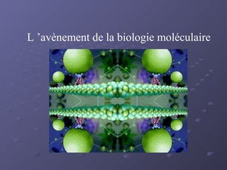 L ’avènement de la biologie moléculaire 
