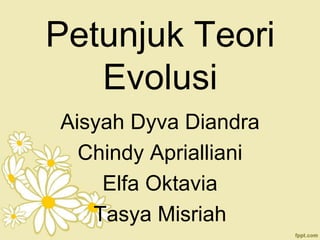 Petunjuk Teori
Evolusi
Aisyah Dyva Diandra
Chindy Aprialliani
Elfa Oktavia
Tasya Misriah
 