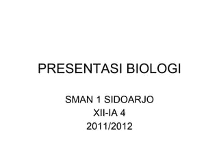 PRESENTASI BIOLOGI SMAN 1 SIDOARJO XII-IA 4 2011/2012 