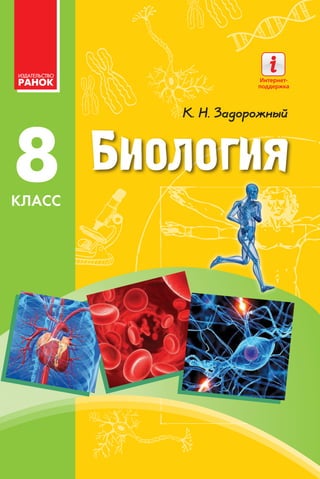 класс
8
8
К. Н. Задорожный
К.Н.Задорожный
Биология
www.ranok.com.ua
Издание является составляющей учебно-мето­
дического комплекта «Биология. 8 класс»:
• Учебник
• Рабочая тетрадь, содержащая:
	 – задания для закрепления знаний
	 – приложение — «Тетрадь для лабораторных работ,
опытов и исследовательских практикумов»
• Разработки уроков (на украинском языке)
Особенности учебника:
• размещение параграфов на одном или двух разворотах
• подача материала небольшими порциями для более
легкого его восприятия
• наличие электронного приложения
Интернет-поддержка
На сайте interactive.ranok.com.ua размещено
электронное приложение к учебнику, содержащее:
• дополнительный материал к параграфам
• видеофрагменты по изучаемым темам
• онлайн-задания для подготовки к контролю знаний
 