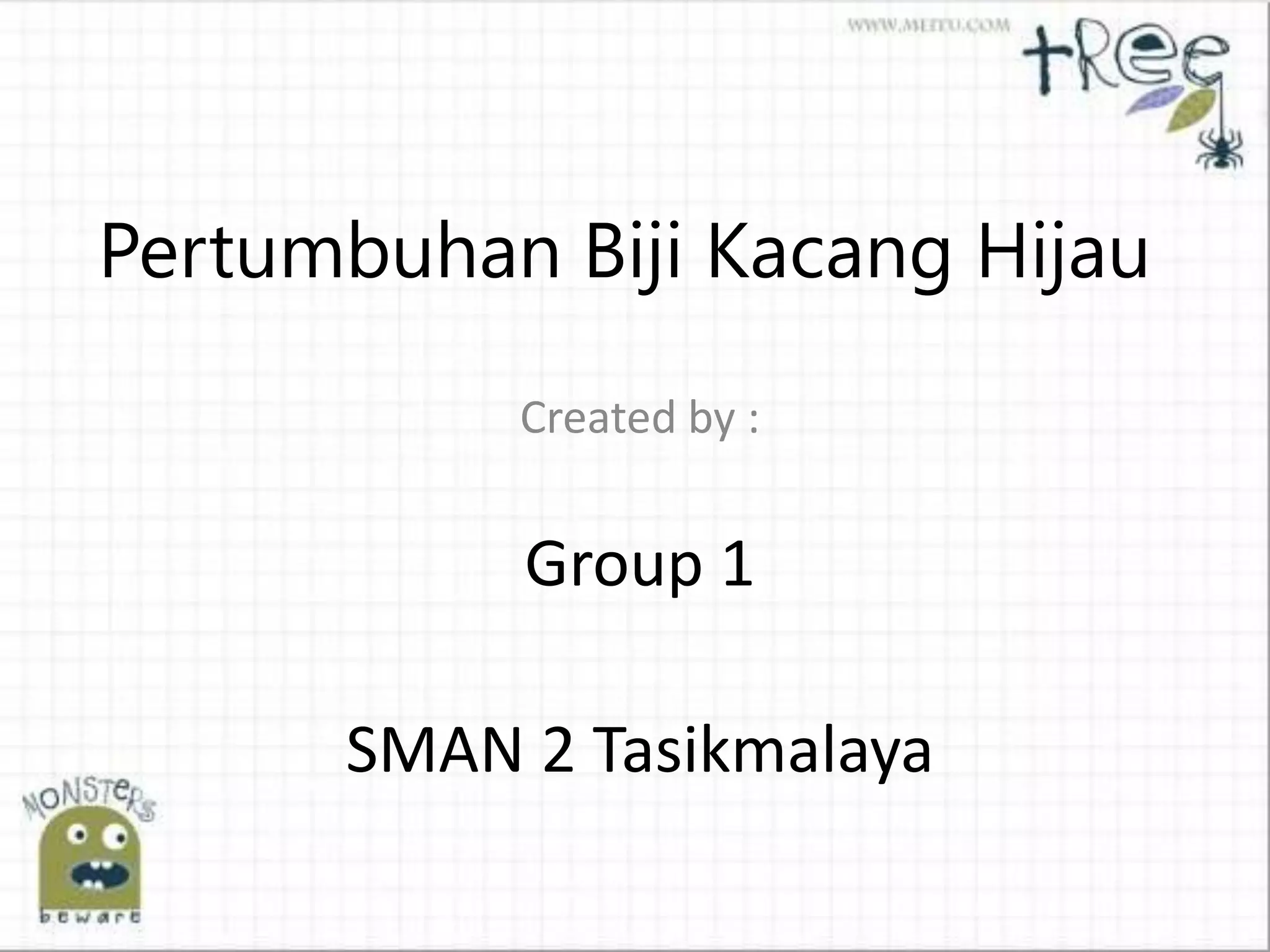 Pertumbuhan Biji Kacang Hijau
Created by :
Group 1
SMAN 2 Tasikmalaya
 