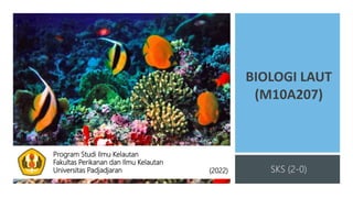 BIOLOGI LAUT
(M10A207)
Program Studi Ilmu Kelautan
Fakultas Perikanan dan Ilmu Kelautan
Universitas Padjadjaran (2022)
 