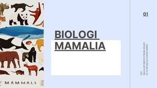 BIOLOGI
MAMALIA
01
AHMAD
RASYA
PUTRA
BAYU
(2)
SAFIER
HERALD
GUMELAR
PUTRA
(25)
 