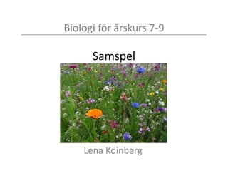 Biologi för årskurs 7-9
Samspel
Lena Koinberg
 