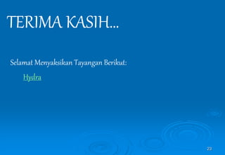 23
TERIMA KASIH…
Selamat Menyaksikan Tayangan Berikut:
TERIMA KASIH
Hydra
 