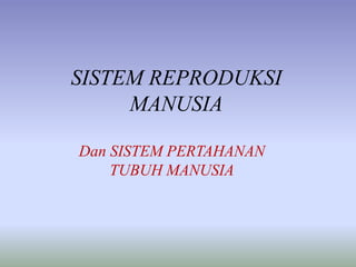 SISTEM REPRODUKSI
MANUSIA
Dan SISTEM PERTAHANAN
TUBUH MANUSIA

 