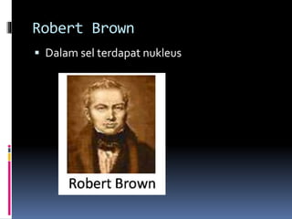 Robert Brown 
 Dalamsel terdapat nukleus 
 