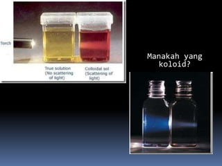Manakah yang 
koloid? 
 