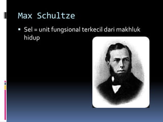 Max Schultze 
 Sel = unit fungsional terkecil dari makhluk 
hidup 
 
