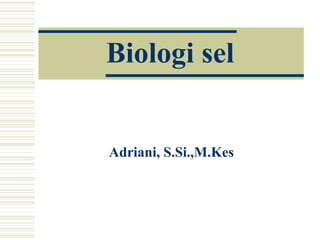 Biologi sel
Adriani, S.Si.,M.Kes
 