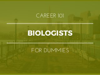 BIOLOGISTS
CAREER 101
FOR DUMMIES
 