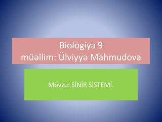 Biologiya 9 
müəllim: Ülviyyə Mahmudova 
Mövzu: SİNİR SİSTEMİ. 
 