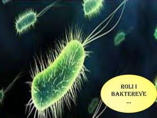 Roli i
baktereve
…

 