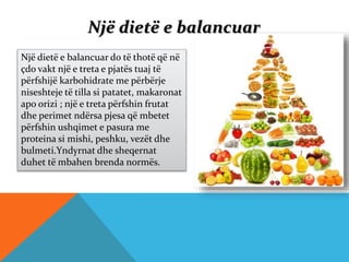 Një dietë e balancuar do të thotë që në
çdo vakt një e treta e pjatës tuaj të
përfshijë karbohidrate me përbërje
niseshtej...