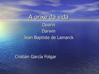 A orixe da vida Oparin Darwin Jean Baptiste de Lamarck Cristián García Folgar 