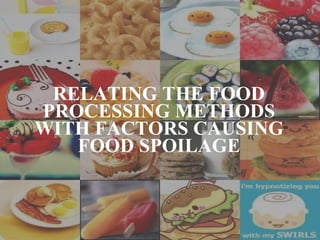 RELATING THE FOOD PROCESSING METHODS WITH FACTORS CAUSING FOOD SPOILAGE 