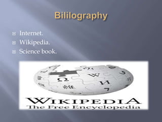  Internet.
 Wikipedia.
 Science book.
 