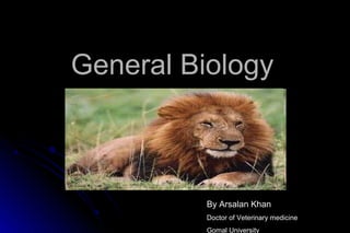 General BiologyGeneral Biology
By Arsalan Khan
Doctor of Veterinary medicine
Gomal University
 