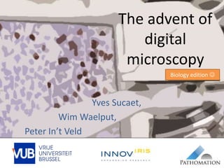 The advent of
digital
microscopy
Yves Sucaet,
Wim Waelput,
Peter In’t Veld
Biology edition 
 
