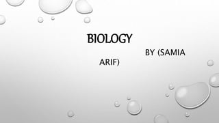 BIOLOGY
BY (SAMIA
ARIF)
 