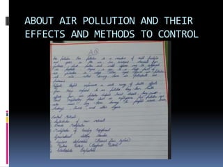 ABOUT AIR POLLUTION AND THEIR
EFFECTS AND METHODS TO CONTROL
 
