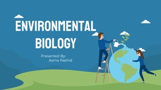 Environmental
biology
Presented By:
Asma Rashid
 