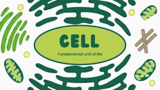 CELL
Fundamental unit of life
 