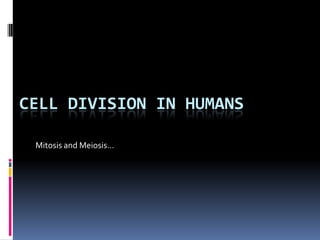 Cell division in Humans Mitosis and Meiosis… 