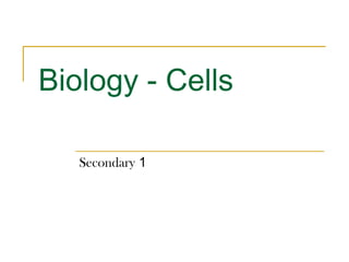 Biology - Cells
Secondary 1
 