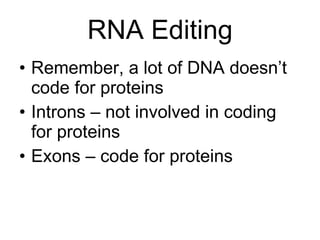 RNA Editing Remember, a lot of DNA doesn’t code for proteins Introns – not involved in coding for proteins Exons – code for proteins 