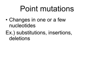 Point mutations Changes in one or a few nucleotides Ex.) substitutions, insertions, deletions 