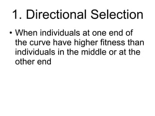 1. Directional Selection When individuals at one end of the curve have higher fitness than individuals in the middle or at the other end 