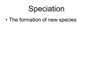 Speciation The formation of new species 