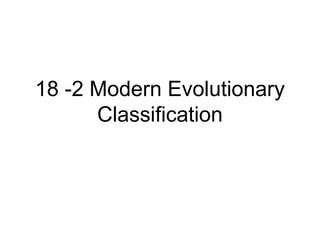 18 -2 Modern Evolutionary
      Classification
 