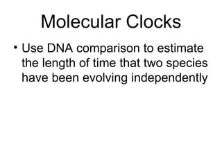 Molecular Clocks
• Use DNA comparison to estimate
  the length of time that two species
  have been evolving independently
 