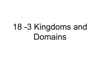 18 -3 Kingdoms and
      Domains
 