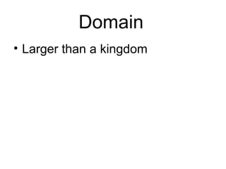 Domain
• Larger than a kingdom
 
