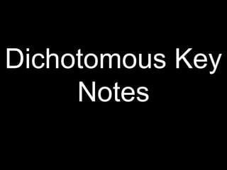 Dichotomous Key
     Notes
 