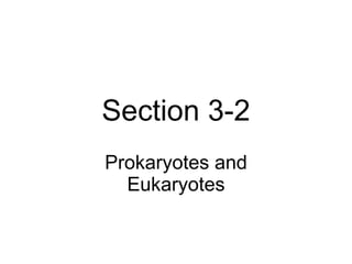 Section 3-2 Prokaryotes and Eukaryotes 